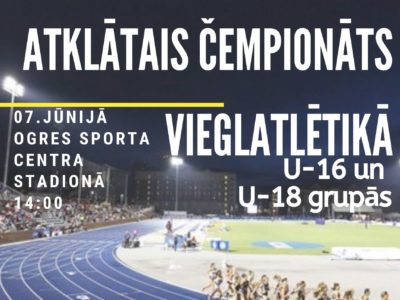 Ogres novada Sporta centra atklātās vieglatlētikas sacensības U-16 un U-18 grupām jau 07.06.